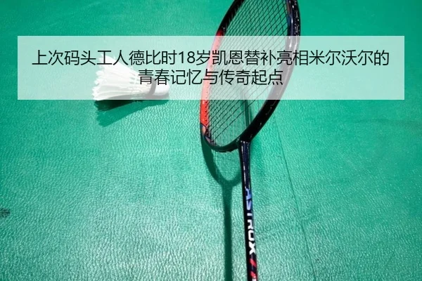 上次码头工人德比时18岁凯恩替补亮相米尔沃尔的青春记忆与传奇起点